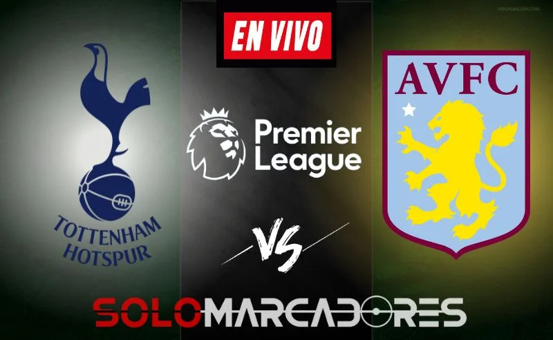 [MIRA AQUI] Tottenham vs. Aston Villa En Vivo: hora, canales y alineación por la Premier League