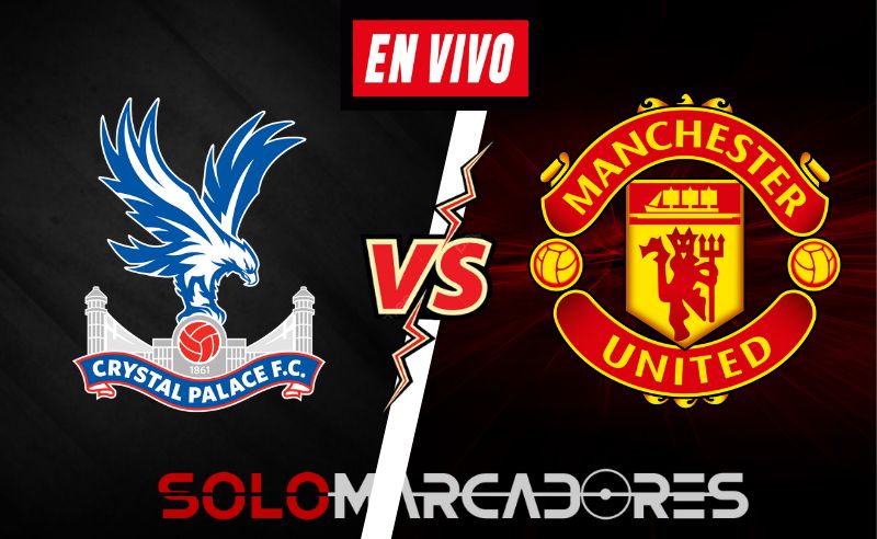 Ver EN VIVO Crystal Palace vs. Manchester United Premier League: Horario y Canales de Transmisión