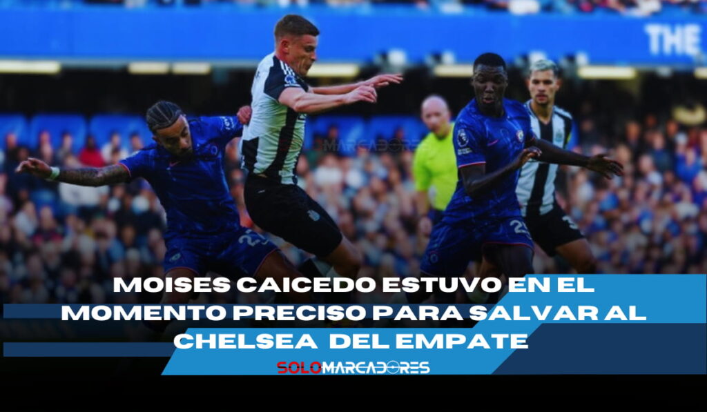 Chelsea vence al Newcastle con magnífica actuación de Moisés Caicedo