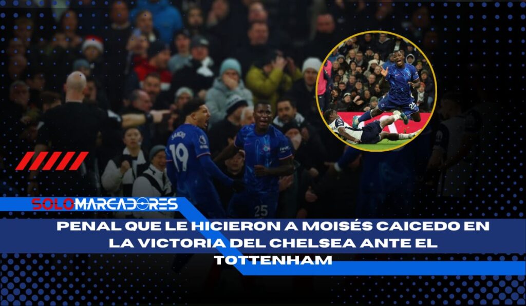 Chelsea se lleva el triunfo ante Tottenham con un Moisés Caicedo encendido