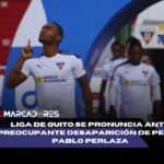Pedro Pablo Perlaza: Liga de Quito se pronuncia ante su preocupante desaparición 4 Liga de Quito se pronuncia ante su preocupante desaparición