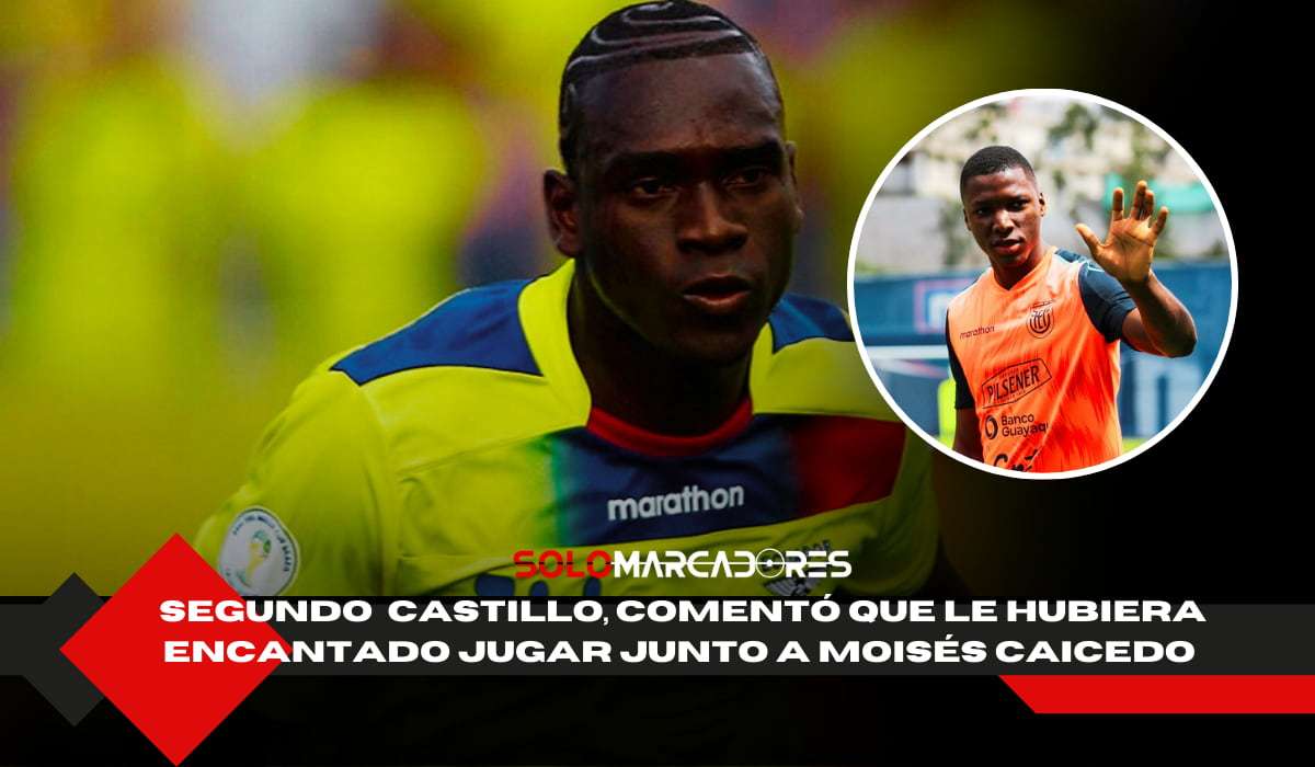 Segundo Castillo y el jugador de La Tri con el que le hubiese gustado compartir cancha