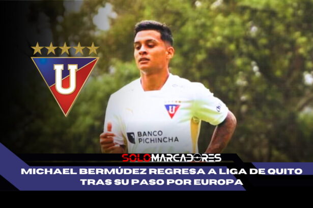 ¡Sorpresa en Liga de Quito! Michael Bermúdez regresa tras su aventura europea 1 Michael Bermúdez regresa tras su aventura europea