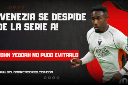 John Yeboah lo dio todo, pero no bastó: Venezia se despide de la Serie A