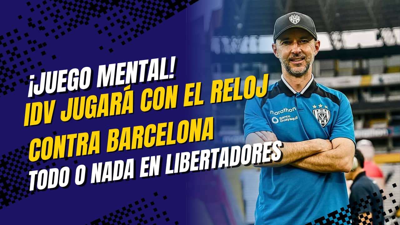 ¡Reloj en mano! La estrategia de IDV para dejar fuera a Barcelona en la Copa Libertadores 6 La estrategia de IDV para dejar fuera a Barcelona en la Copa Libertadores