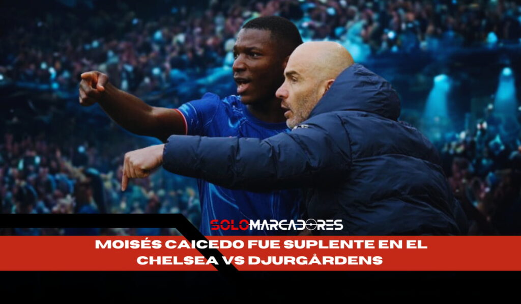 ¿Por qué Moisés Caicedo fue al banco en un partido clave del Chelsea?