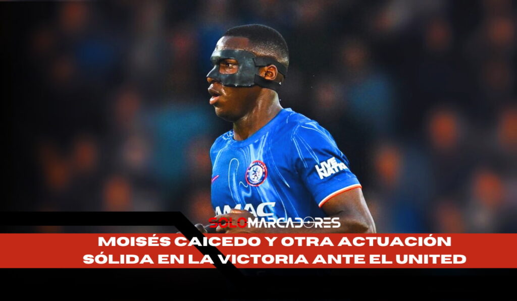 ¿Qué hizo Moisés Caicedo para ser el más destacado en la victoria del Chelsea?