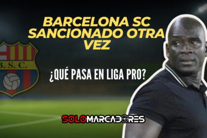 Barcelona SC en el ojo del huracán: las sanciones que golpean al fútbol ecuatoriano
