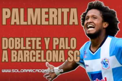 ¡Palmerita se robó el show! Christian Alemán encendió la LigaPro con Doblete ante Barcelona SC