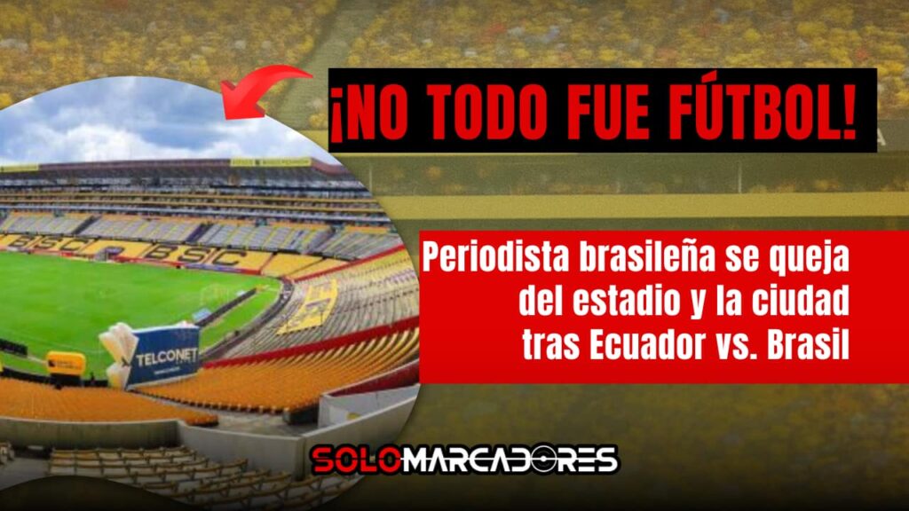 Críticas desde Brasil al Monumental y Guayaquil tras el Ecuador vs. Brasil