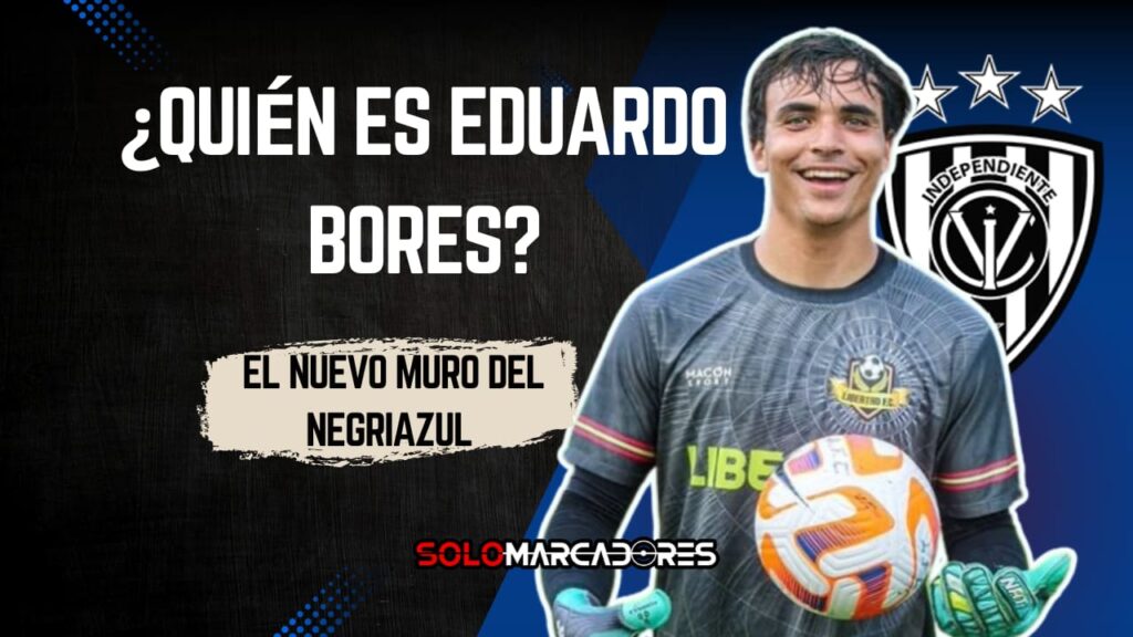 ¡Nuevo guardián del arco Negriazul! Eduardo Bores es refuerzo de Independiente del Valle