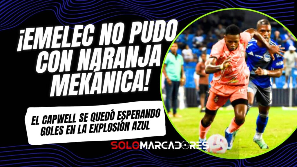 ¿Qué pasó con Emelec en la Verdadera Explosión Azul? Los nuevos fichajes no pudieron con Naranja Mekánica