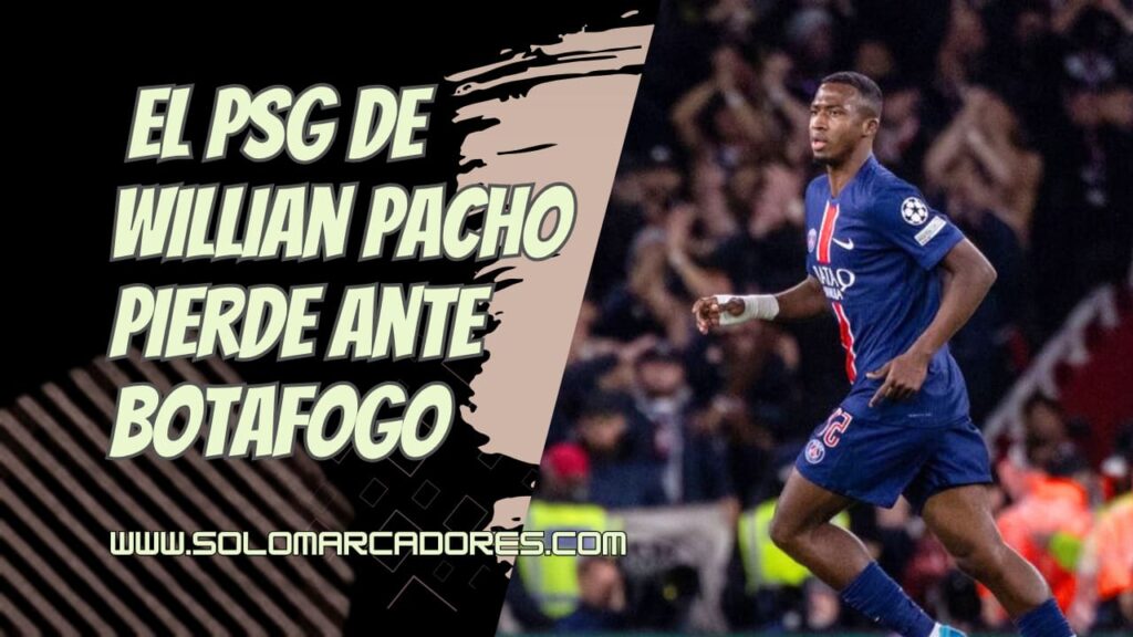 Willian Pacho y el PSG caen ante Botafogo