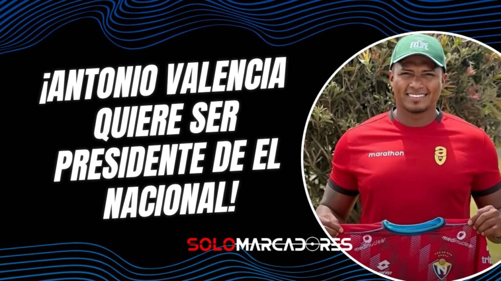 Antonio Valencia apunta a El Nacional