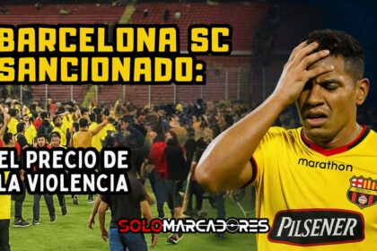 Barcelona SC sancionado: el fútbol ecuatoriano en alerta tras los incidentes en el Monumental