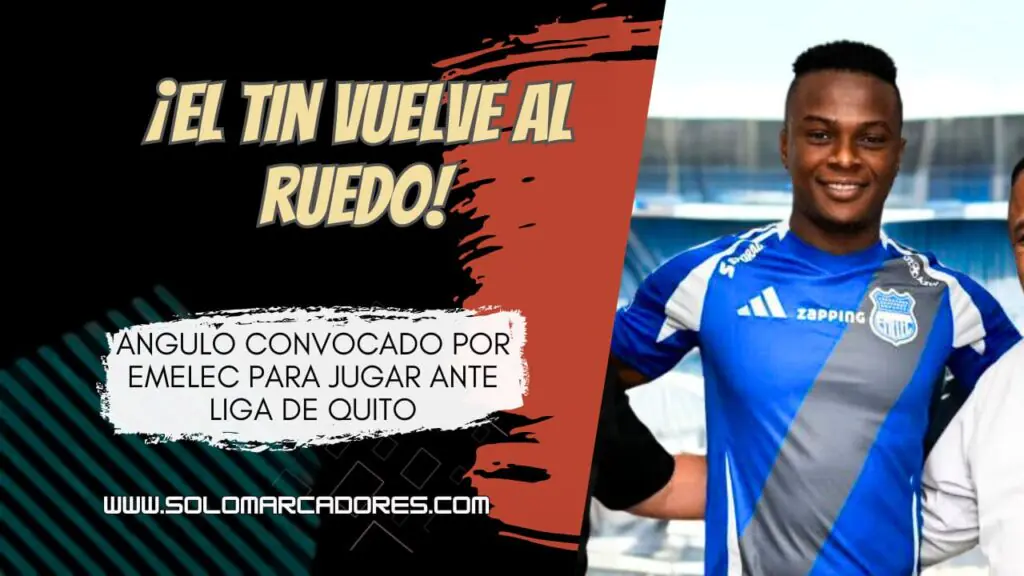 ¡El Tin está de regreso! José Angulo convocado se estrena ante Liga de Quito