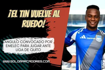 ¡El Tin está de regreso! José Angulo convocado se estrena ante Liga de Quito