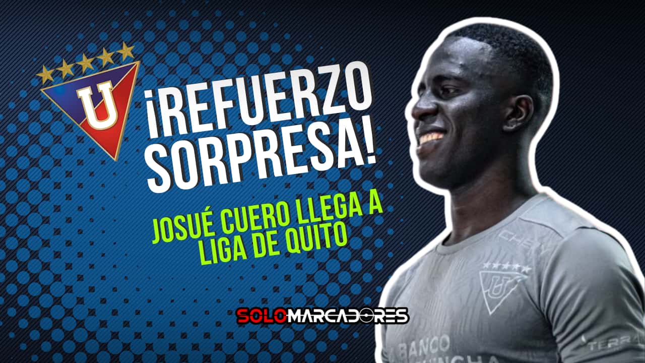 ¡Liga de Quito se mueve! Josué Cuero llega al Rey de Copas en medio de dudas por más fichajes