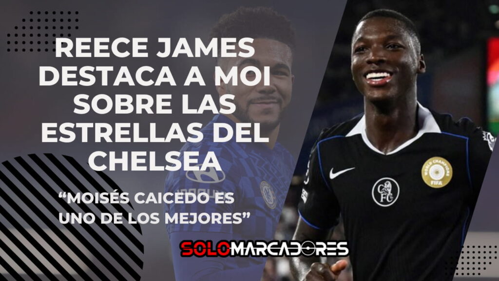 El capitán de los Blues Reece James revela por qué Moisés Caicedo es único