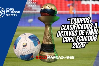 Llave de Copa Ecuador 2025: Así quedaron los cruces de octavos de final