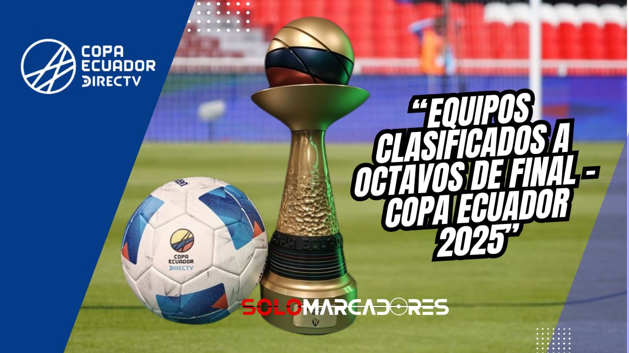Llave de Copa Ecuador 2025: Así quedaron los cruces de octavos de final