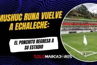 Mushuc Runa vuelve a Echaleche y recibirá a Aucas en su primer partido en casa