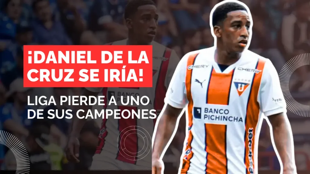 ¿Se va Daniel de la Cruz El crack de Liga de Quito