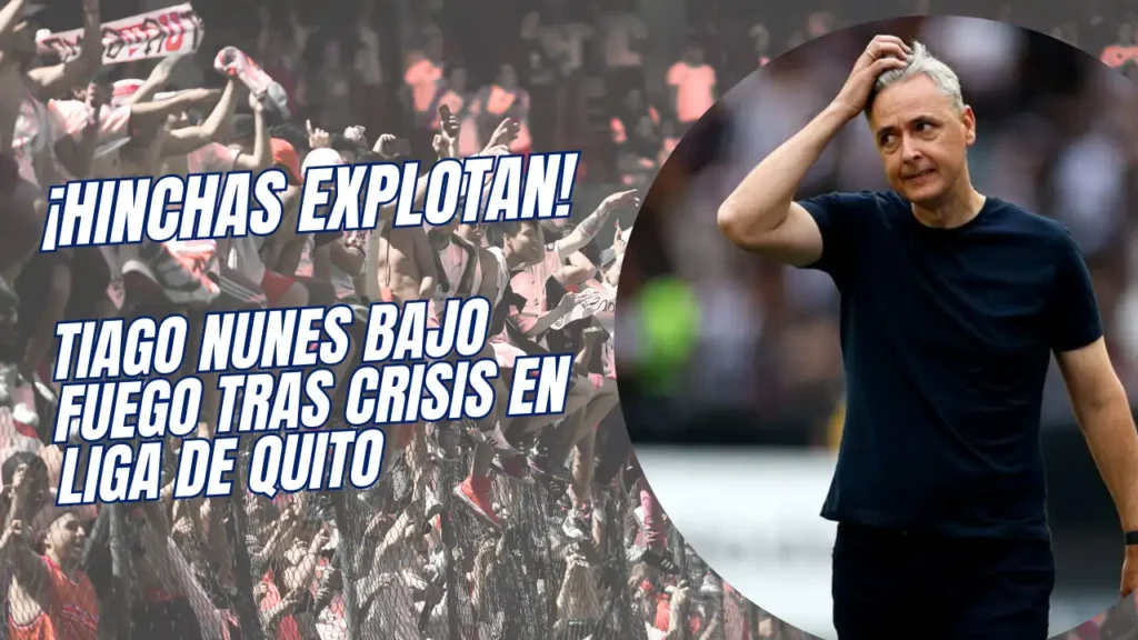 ¡Hinchas EXPLOTAN! Tiago Nunes bajo fuego tras crisis en Liga de Quito