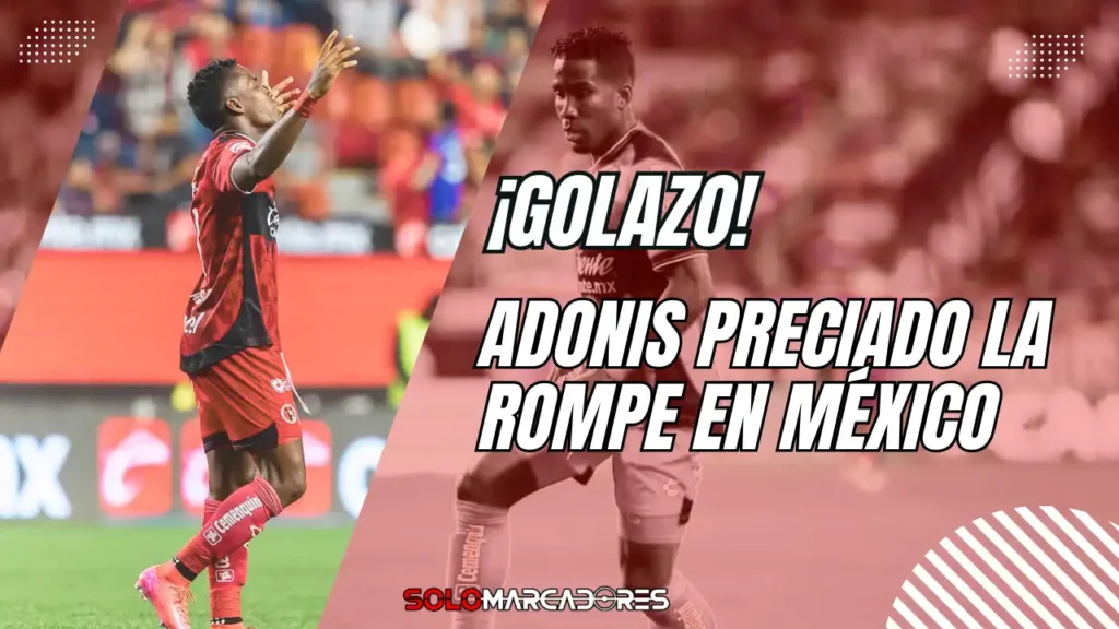 Adonis Preciado brilla en la Liga MX