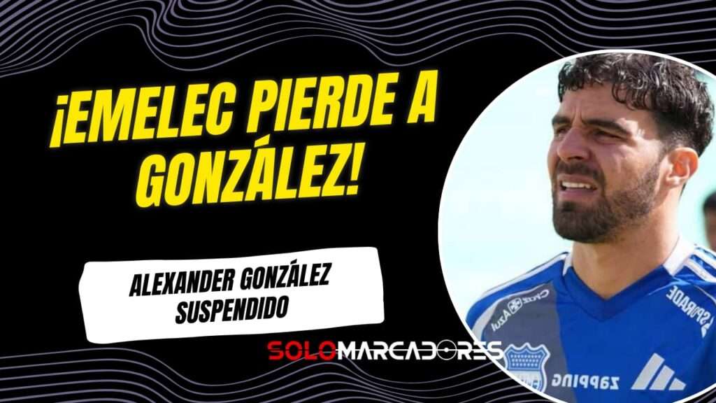 Alexander González suspendido: no jugará el Clásico del Astillero con Emelec