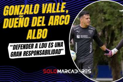 Gonzalo Valle: “El arco de LDU no es para cualquiera”