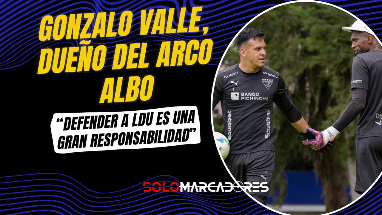 Gonzalo Valle: “El arco de LDU no es para cualquiera”