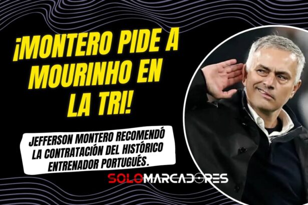Jefferson Montero propone a José Mourinho para dirigir a La Tri