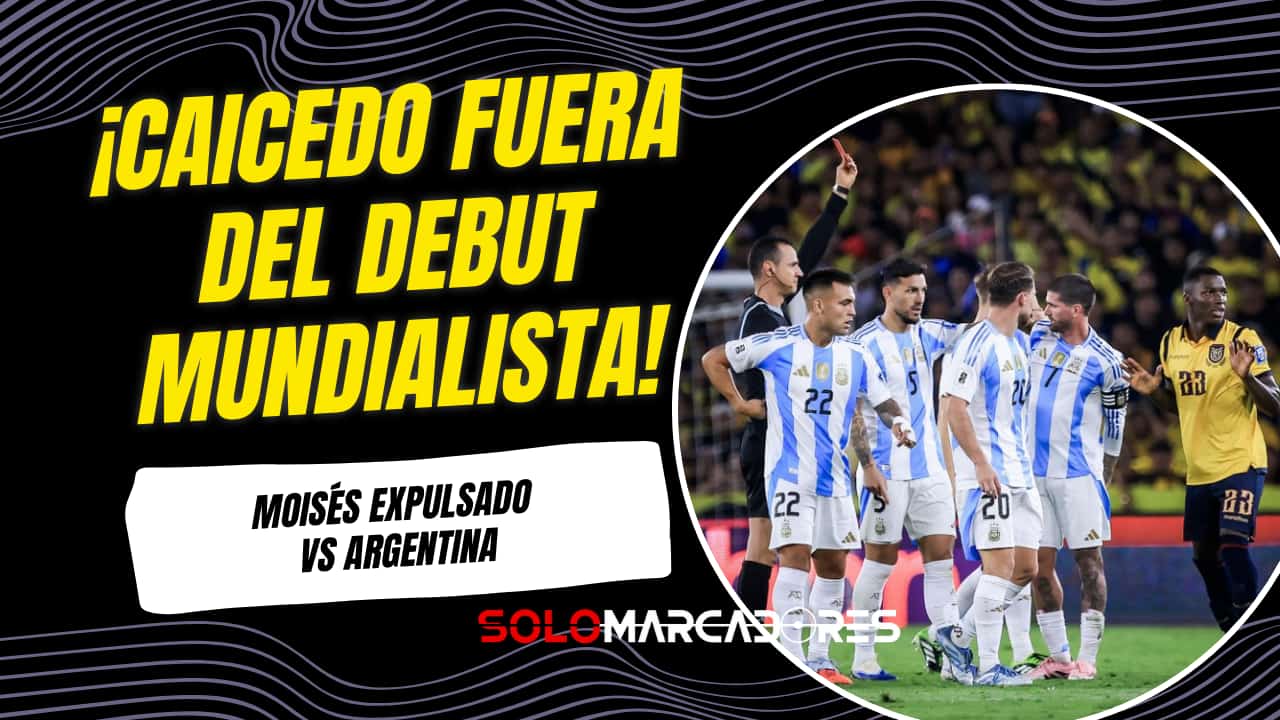Moisés Caicedo expulsado ante Argentina: no jugará el debut en el Mundial 2026