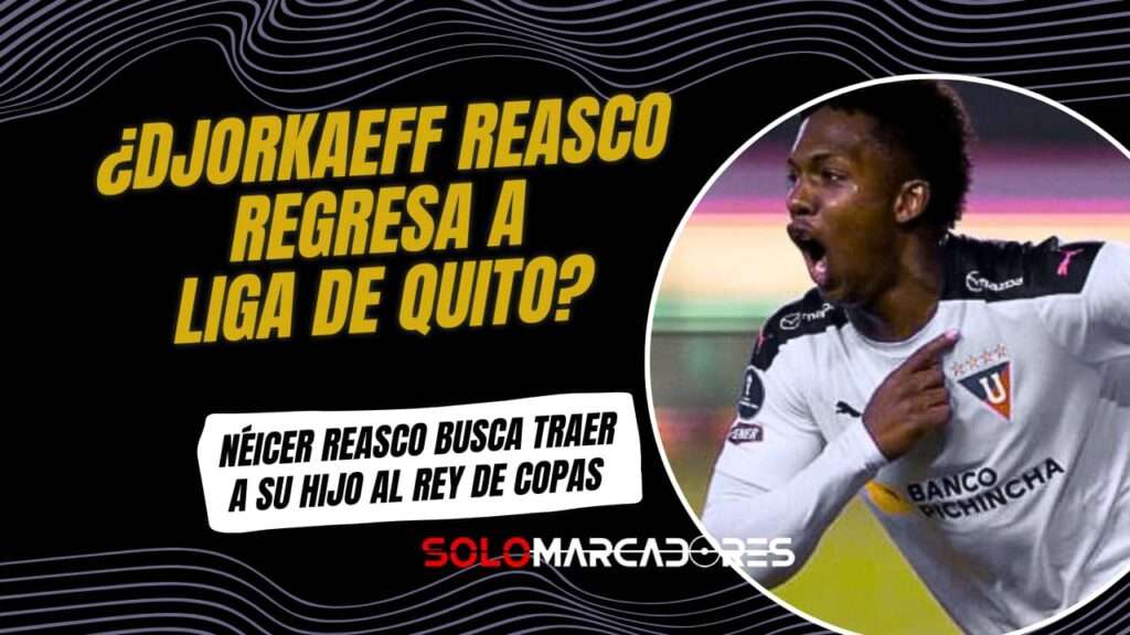 Néicer Reasco busca el regreso de Djorkaeff a Liga de Quito para 2026