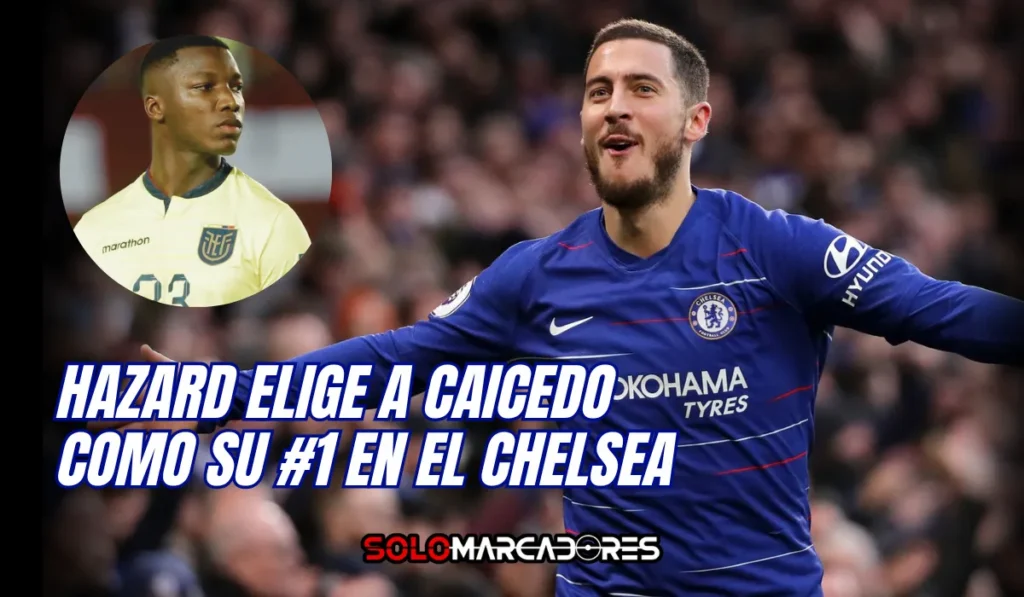 Hazard lo tiene claro Moisés Caicedo, el favorito del ídolo del Chelsea