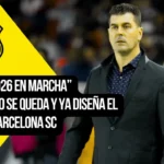 ¿Plan secreto en marcha? Ismael Rescalvo ya trabaja en la reconstrucción del Barcelona SC 2026 3 Ismael Rescalvo ya trabaja en la reconstrucción del Barcelona SC