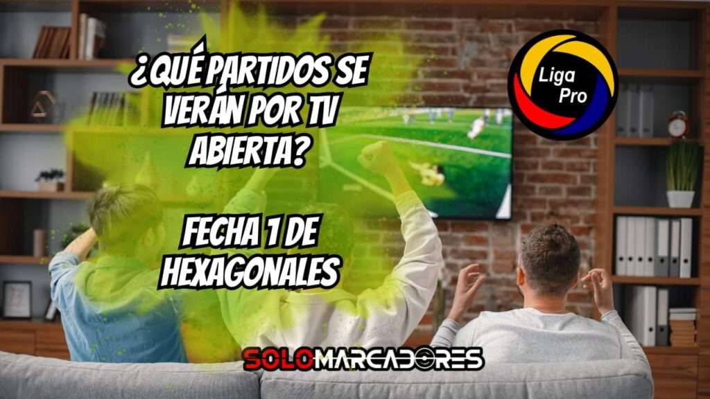 LigaPro 2025: Partidos de la Fecha 1 de Hexagonales en TV Abierta