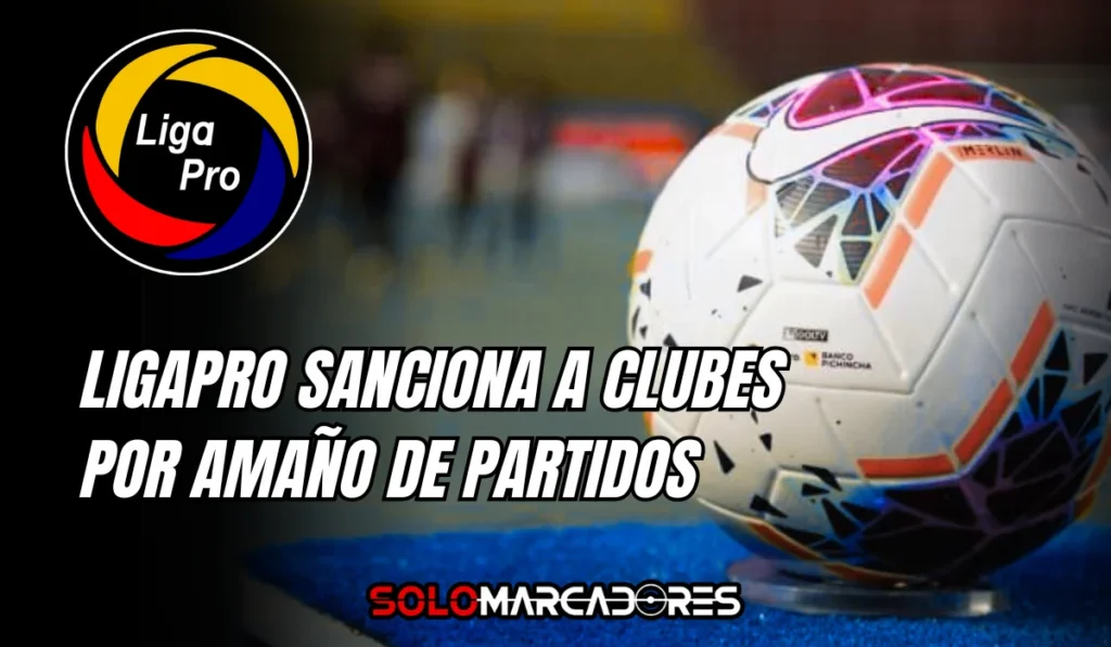 ¡Escándalo en el fútbol ecuatoriano! LigaPro sanciona clubes y jugadores por amaño de partidos