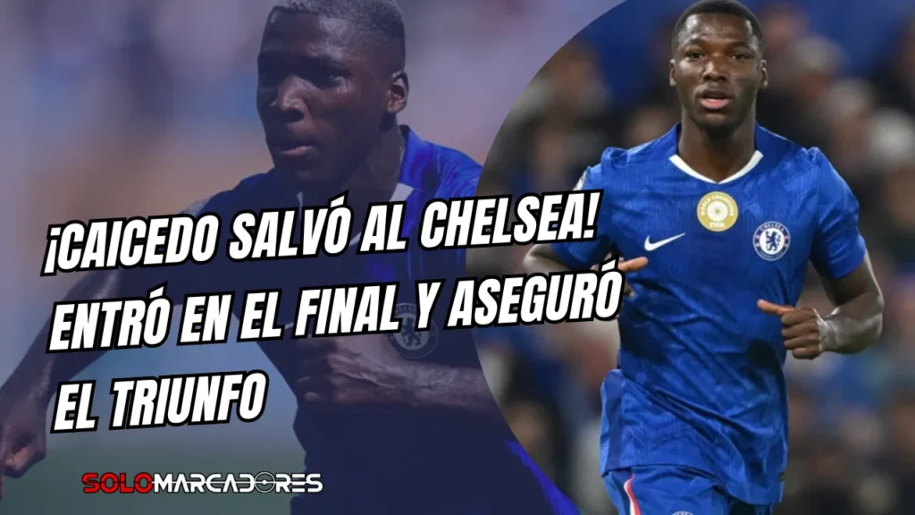 Moisés Caicedo apareció en el momento clave para salvar al Chelsea