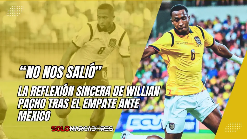 "¿Hasta cuándo con el mismo discurso?" Jefferson Montero lanza dura crítica a La Tri tras los empates ante México y Estados Unidos 3 autocrítica de Willian Pacho tras el empate de Ecuador ante México