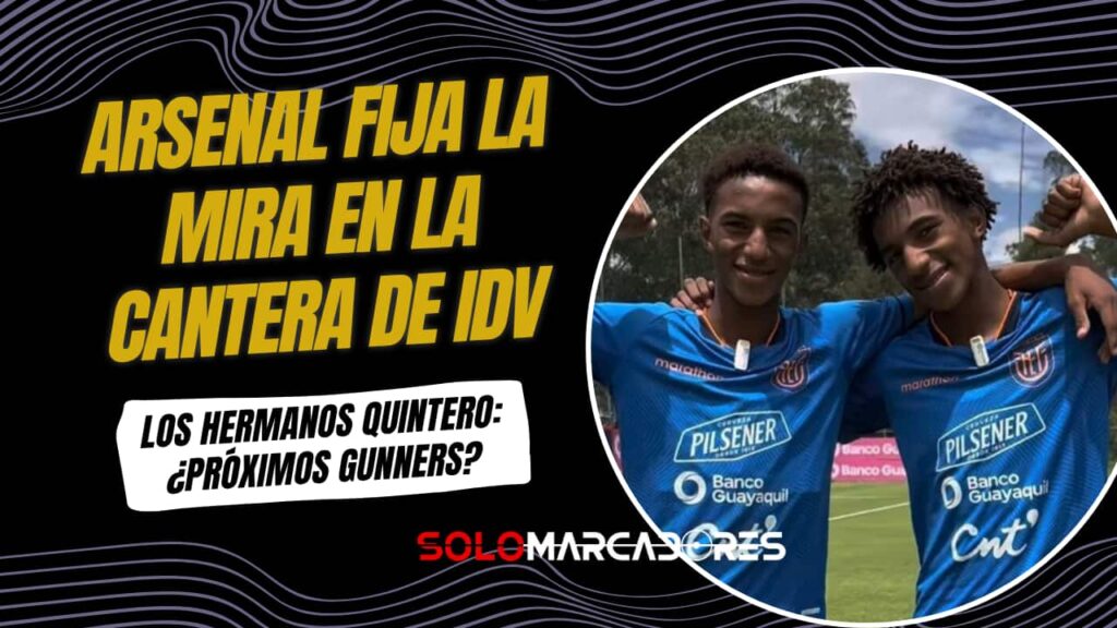 Hermanos Quintero al Arsenal: Gemelos de IDV fichan por los Gunners 3 ¿Arsenal busca más talento ecuatoriano?