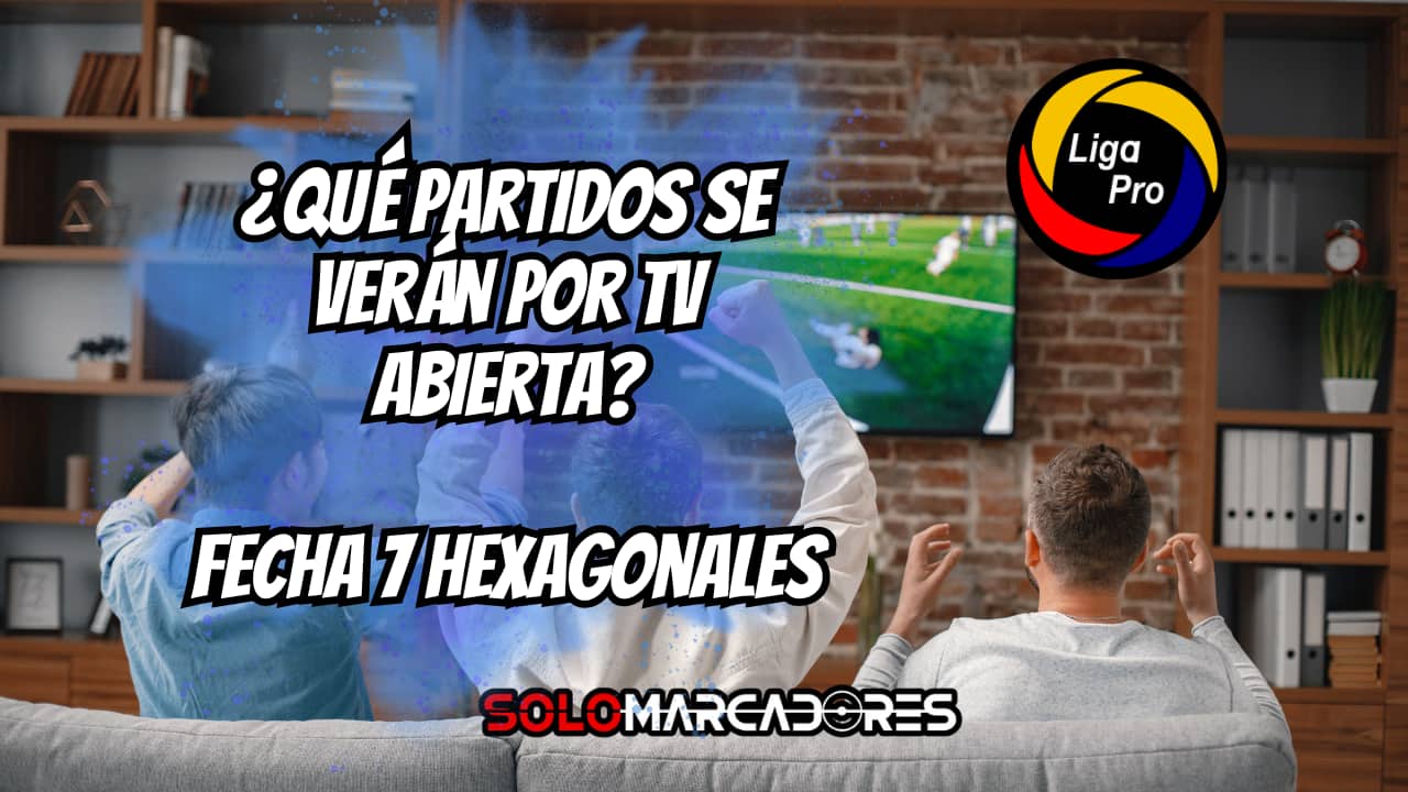 Fecha 7 Hexagonales LigaPro 2025: Descubre qué partidos podrás ver por TV abierta