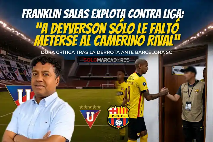 Franklin Salas arremetió contra la falta de ambición de Liga de Quito y calificó de "innecesario" el comportamiento de Deyverson tras perder ante Barcelona SC.
