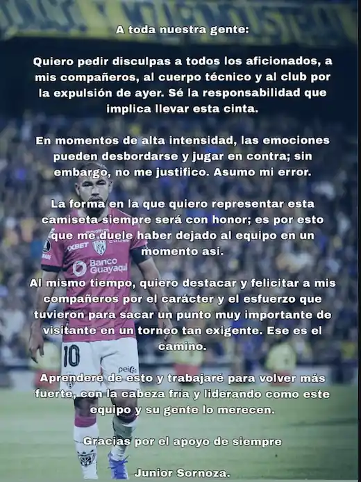 Junior Sornoza asume su error: "Pido disculpas, me duele haber dejado al equipo así" 2 Junior Sornoza rompió el silencio tras su expulsión ante Rosario Central. El capitán de IDV pidió disculpas y analizó su error en el debut copero.